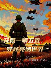 开局一辆五菱,穿越亮剑世界