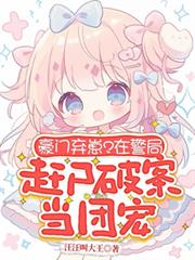 豪门弃崽?在警局赶尸破案当团宠