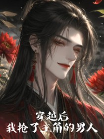 穿越后,我抢了主角的男人