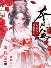 产子赐死?换脸归来勾帝心夺凤位