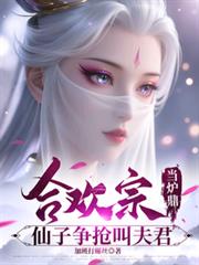 合欢宗当炉鼎,仙子争抢叫夫君