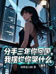 分手三年你回国,我摆烂你哭什么