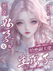 快穿:好孕女配给绝嗣大佬生孩子