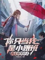 你只当我是小跟班,我走你哭什么