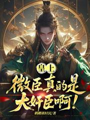 皇上,微臣真的是大奸臣啊!