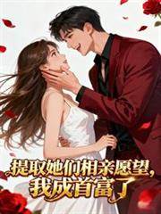 提取她们相亲愿望,我成首富了