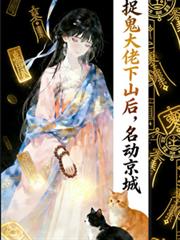 捉鬼大佬下山后,名动京城