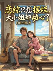 恋综只想摆烂,大小姐却动心了