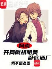 柯南:开局截胡明美,卧底酒厂